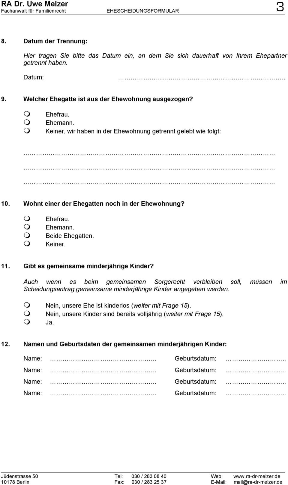 Keiner. 11. Gibt es gemeinsame minderjährige Kinder? Auch wenn es beim gemeinsamen Sorgerecht verbleiben soll, müssen im Scheidungsantrag gemeinsame minderjährige Kinder angegeben werden.