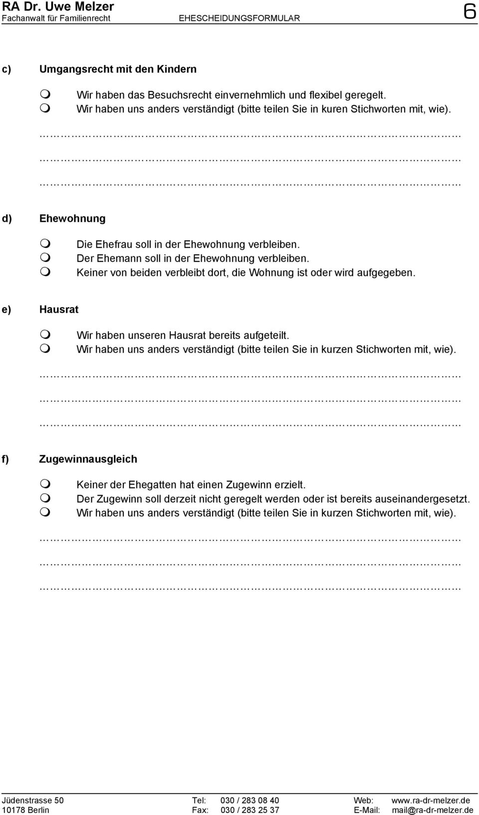 Keiner von beiden verbleibt dort, die Wohnung ist oder wird aufgegeben. e) Hausrat Wir haben unseren Hausrat bereits aufgeteilt.