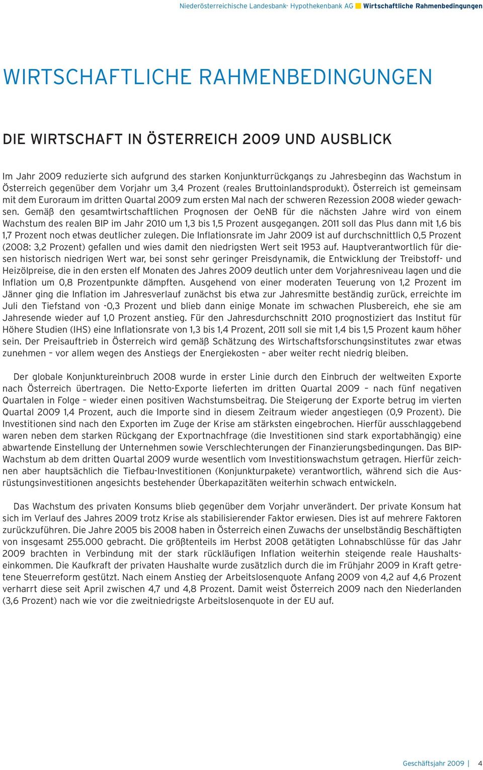 Österreich ist gemeinsam mit dem Euroraum im dritten Quartal 2009 zum ersten Mal nach der schweren Rezession 2008 wieder gewachsen.