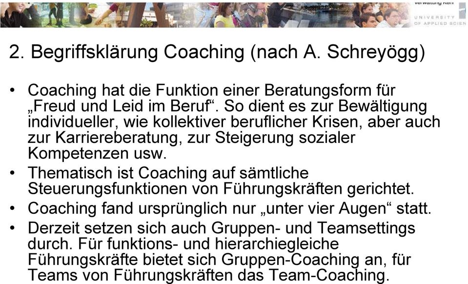 Thematisch ist Coaching auf sämtliche Steuerungsfunktionen von Führungskräften gerichtet. Coaching fand ursprünglich nur unter vier Augen statt.