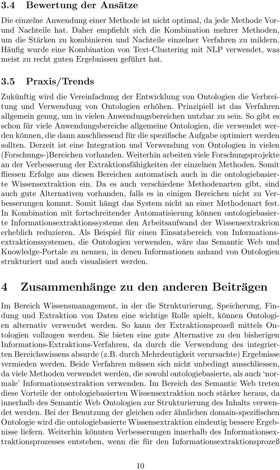 Häufig wurde eine Kombination von Text-Clustering mit NLP verwendet, was meist zu recht guten Ergebnissen geführt hat. 3.