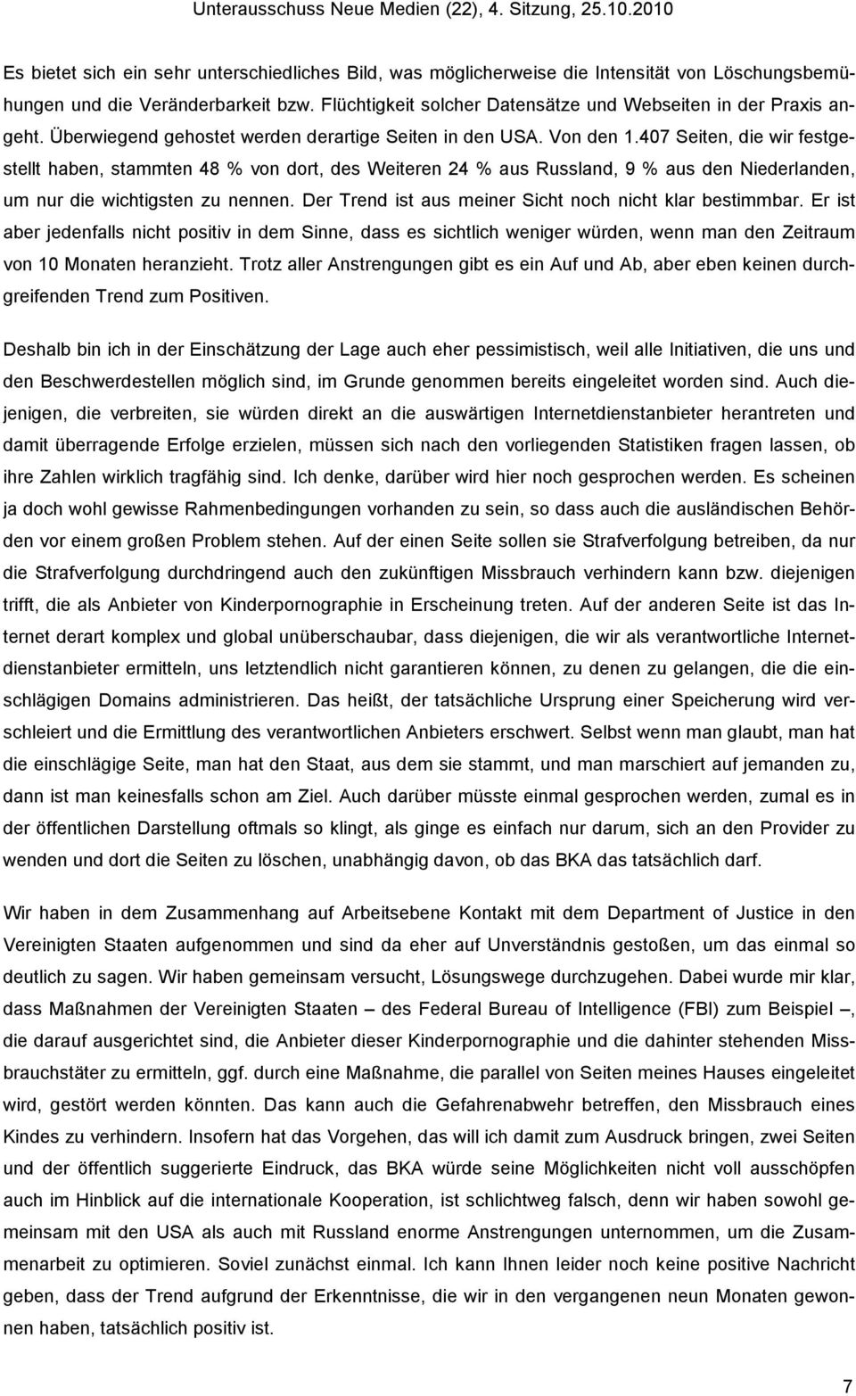 407 Seiten, die wir festgestellt haben, stammten 48 % von dort, des Weiteren 24 % aus Russland, 9 % aus den Niederlanden, um nur die wichtigsten zu nennen.