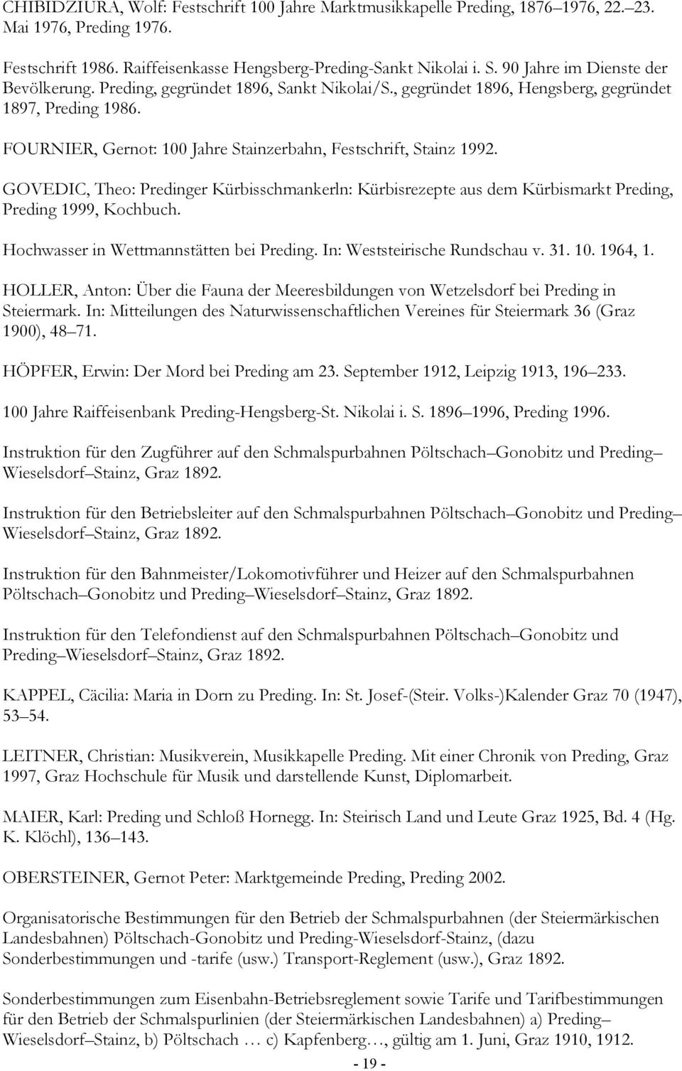 FOURNIER, Gernot: 100 Jahre Stainzerbahn, Festschrift, Stainz 1992. GOVEDIC, Theo: Predinger Kürbisschmankerln: Kürbisrezepte aus dem Kürbismarkt Preding, Preding 1999, Kochbuch.