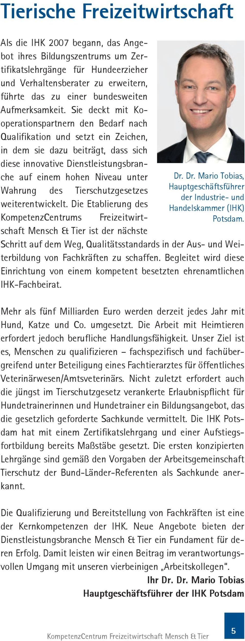 Sie deckt mit Kooperationspartnern den Bedarf nach Qualifikation und setzt ein Zeichen, in dem sie dazu beiträgt, dass sich diese innovative Dienstleistungsbranche auf einem hohen Niveau unter