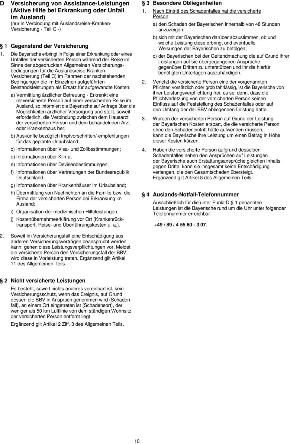 Auslandsreise-Kranken- Versicherung (Teil C) im Rahmen der nachstehenden Bedingungen die im Einzelnen aufgeführten Beistandsleistungen als Ersatz für aufgewandte Kosten: a) Vermittlung ärztlicher