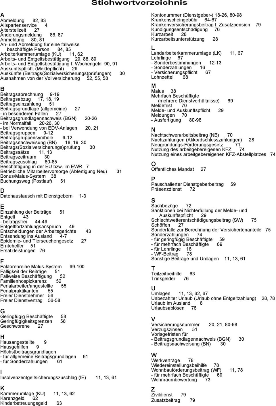 Wochengeld 90, 91 Auskunftspflicht (Meldepflicht) 29 Auskünfte (Beitrags(Sozialversicherungs)prüfungen) 30 Ausnahmen von der Vollversicherung 52, 55, 58 B Beitragsabrechnung 9-19 Beitragsabzug 17,