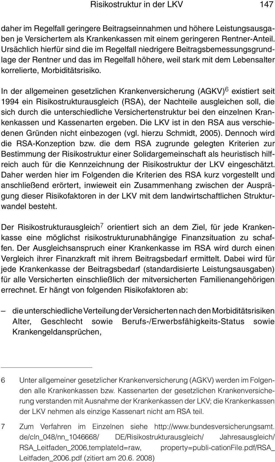 In der allgemeinen gesetzlichen Krankenversicherung (AGKV) 6 existiert seit 1994 ein Risikostrukturausgleich (RSA), der Nachteile ausgleichen soll, die sich durch die unterschiedliche