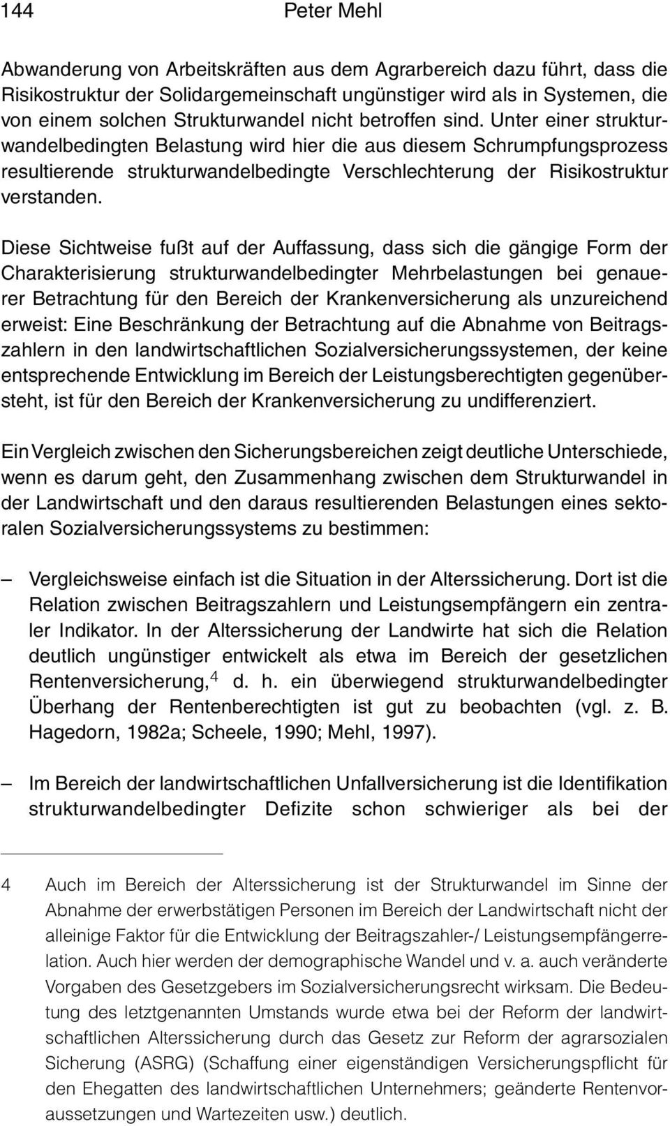 Diese Sichtweise fußt auf der Auffassung, dass sich die gängige Form der Charakterisierung strukturwandelbedingter Mehrbelastungen bei genauerer Betrachtung für den Bereich der Krankenversicherung