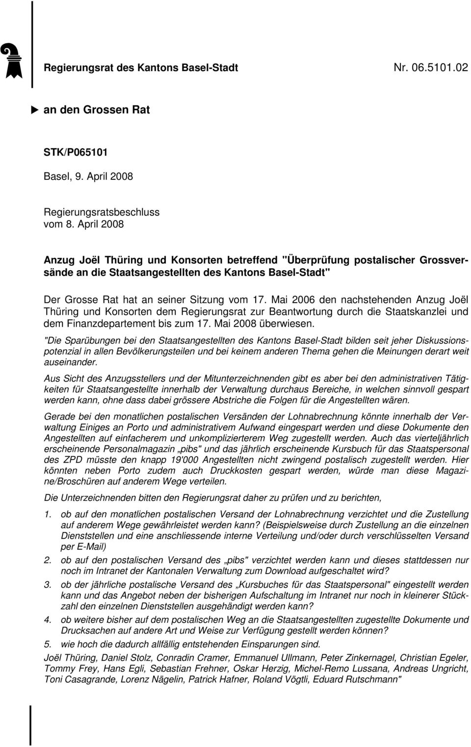 Mai 2006 den nachstehenden Anzug Joël Thüring und Konsorten dem Regierungsrat zur Beantwortung durch die Staatskanzlei und dem Finanzdepartement bis zum 17. Mai 2008 überwiesen.