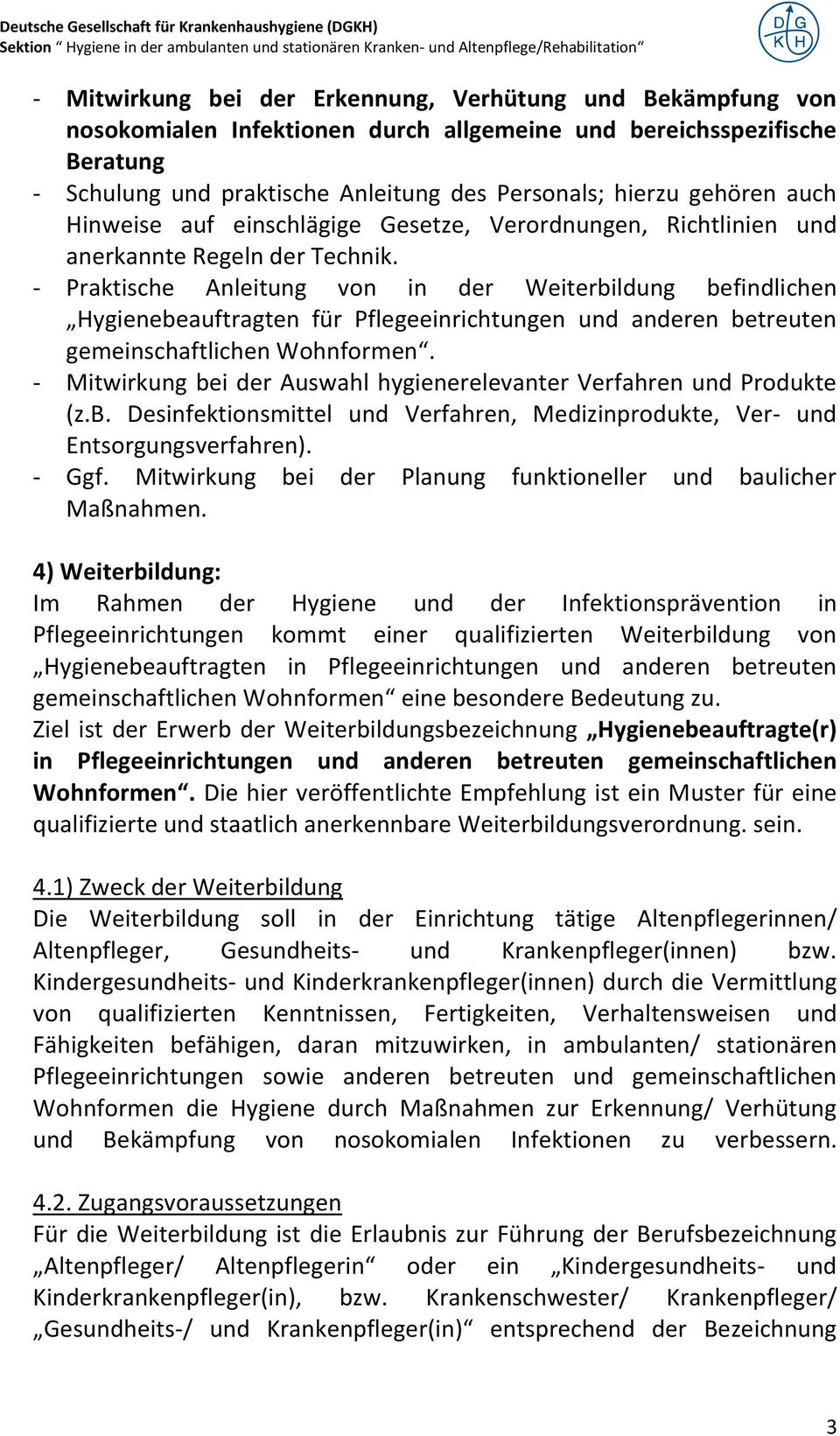 - Praktische Anleitung von in der Weiterbildung befindlichen Hygienebeauftragten für Pflegeeinrichtungen und anderen betreuten gemeinschaftlichen Wohnformen.