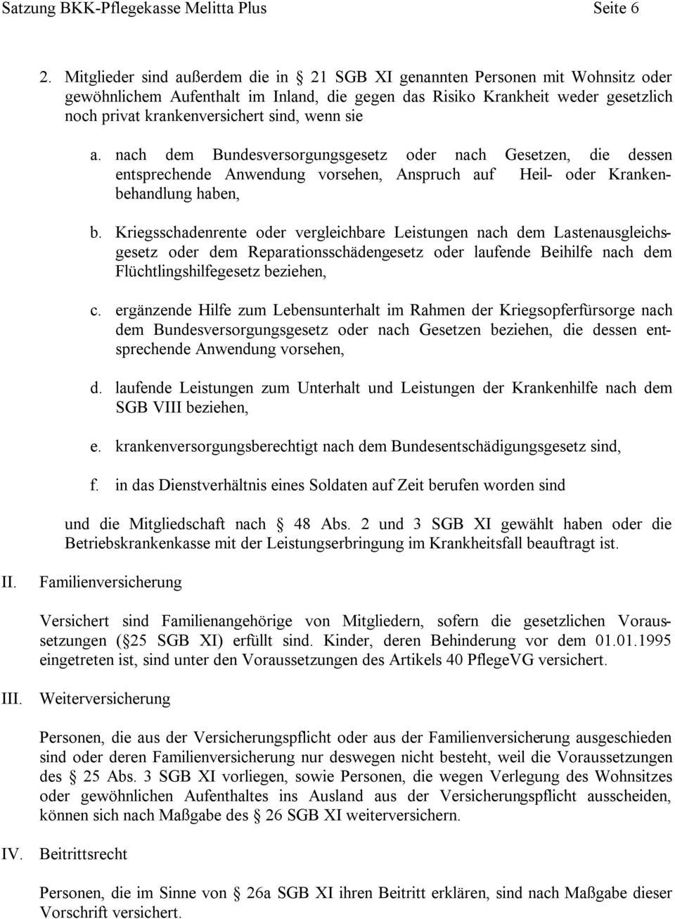 wenn sie a. nach dem Bundesversorgungsgesetz oder nach Gesetzen, die dessen entsprechende Anwendung vorsehen, Anspruch auf Heil- oder Krankenbehandlung haben, b.