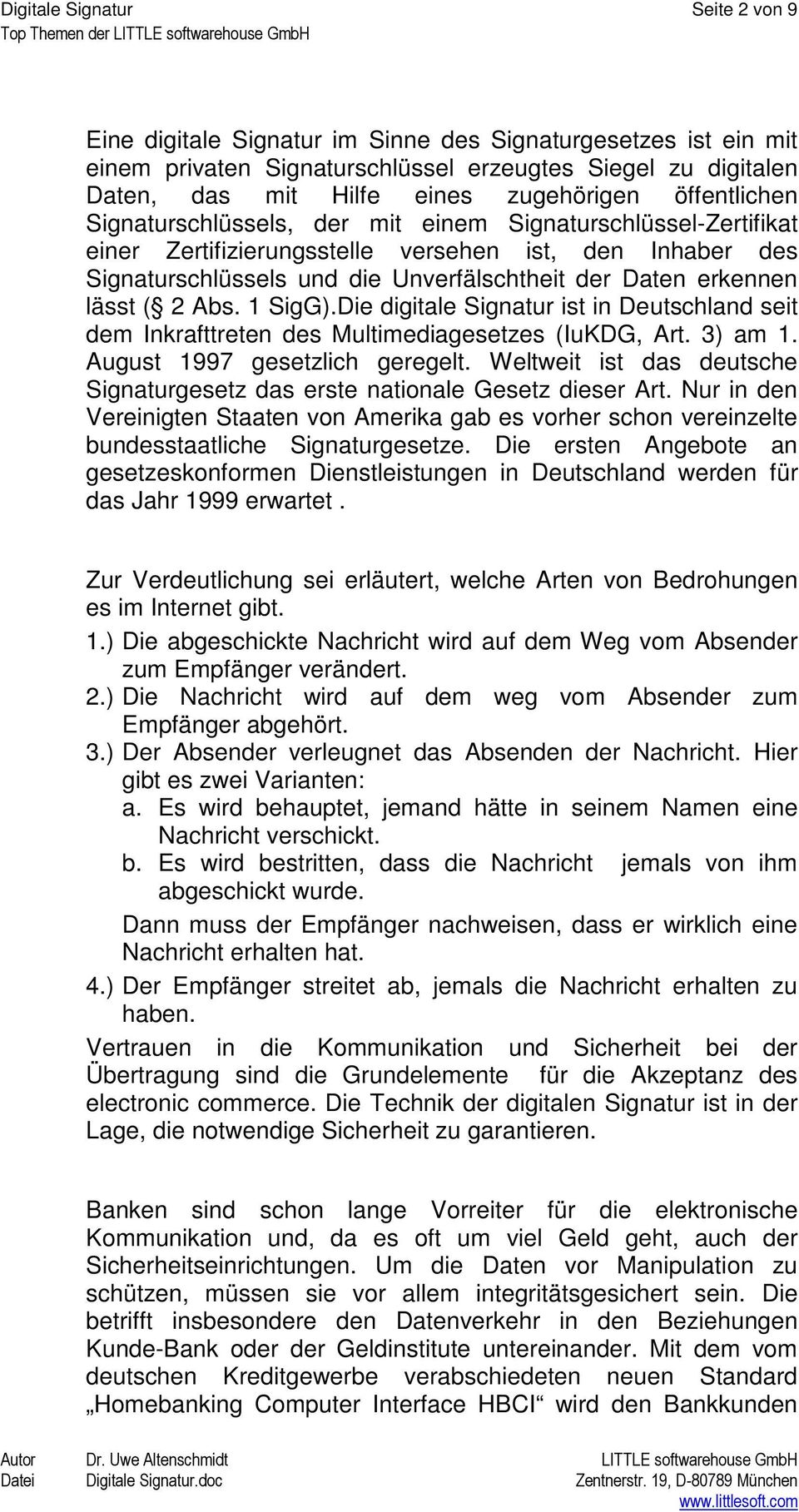 lässt ( 2 Abs. 1 SigG.Die digitale Signatur ist in Deutschland seit dem Inkrafttreten des Multimediagesetzes (IuKDG, Art. 3 am 1. August 1997 gesetzlich geregelt.