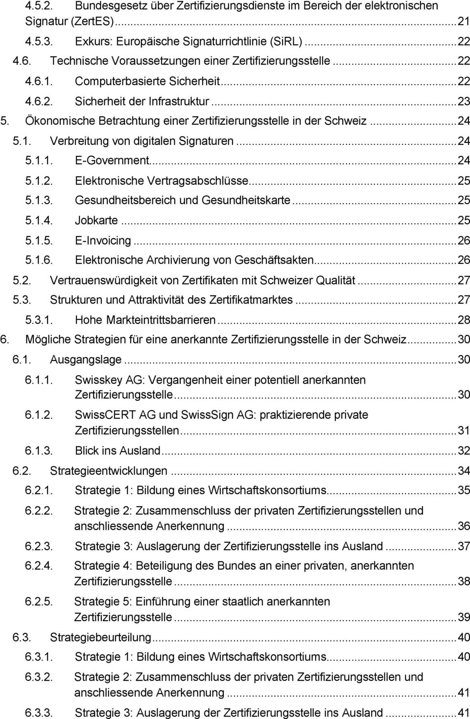 Ökonomische Betrachtung einer Zertifizierungsstelle in der Schweiz...24 5.1. Verbreitung von digitalen Signaturen...24 5.1.1. E-Government...24 5.1.2. Elektronische Vertragsabschlüsse...25 5.1.3.