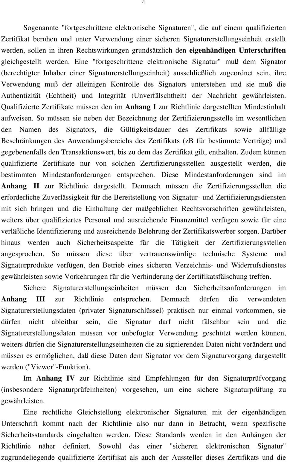 Eine "fortgeschrittene elektronische Signatur" muß dem Signator (berechtigter Inhaber einer Signaturerstellungseinheit) ausschließlich zugeordnet sein, ihre Verwendung muß der alleinigen Kontrolle