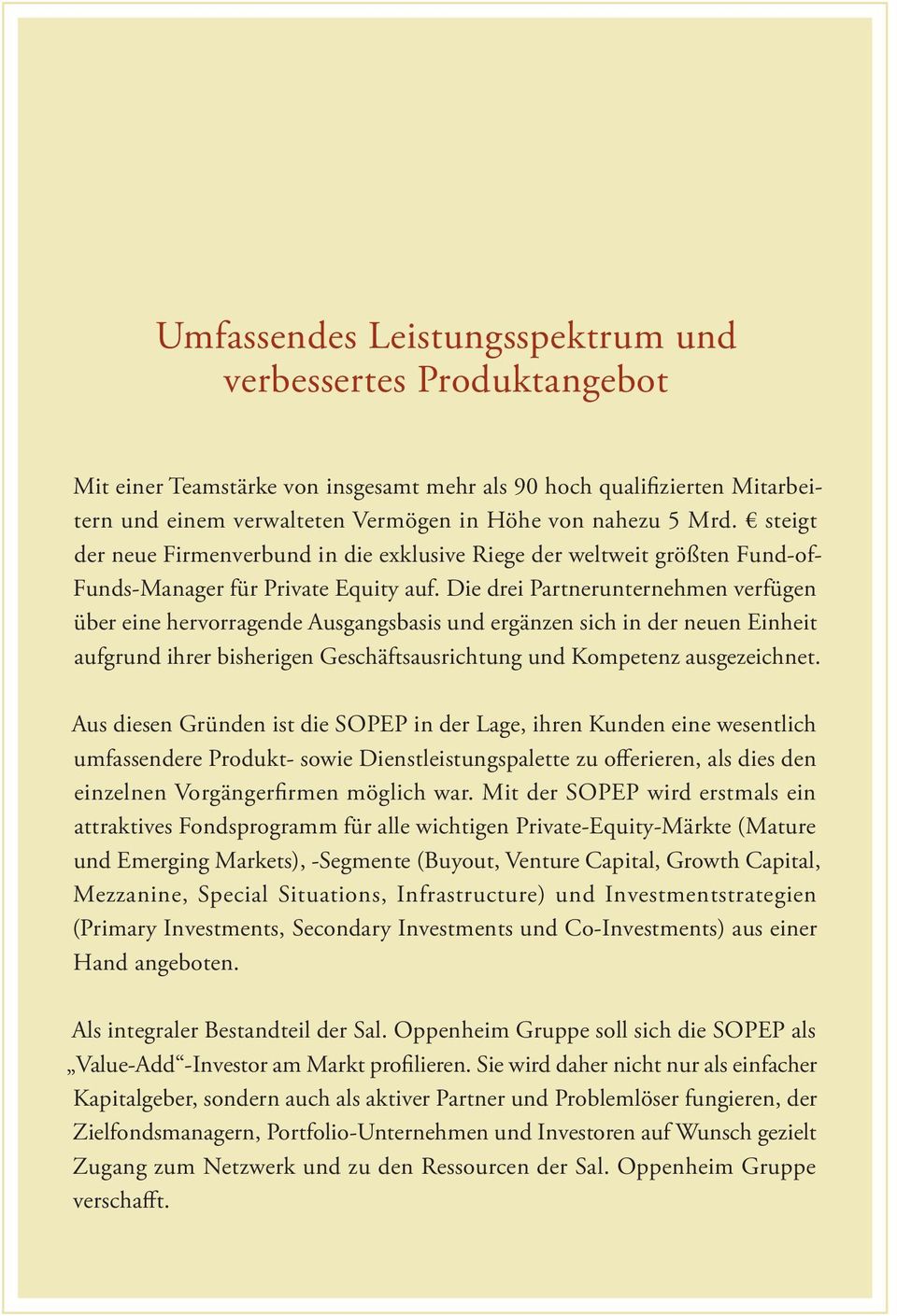 Die drei Partnerunternehmen verfügen über eine hervorragende Ausgangsbasis und ergänzen sich in der neuen Einheit aufgrund ihrer bisherigen Geschäftsausrichtung und Kompetenz ausgezeichnet.