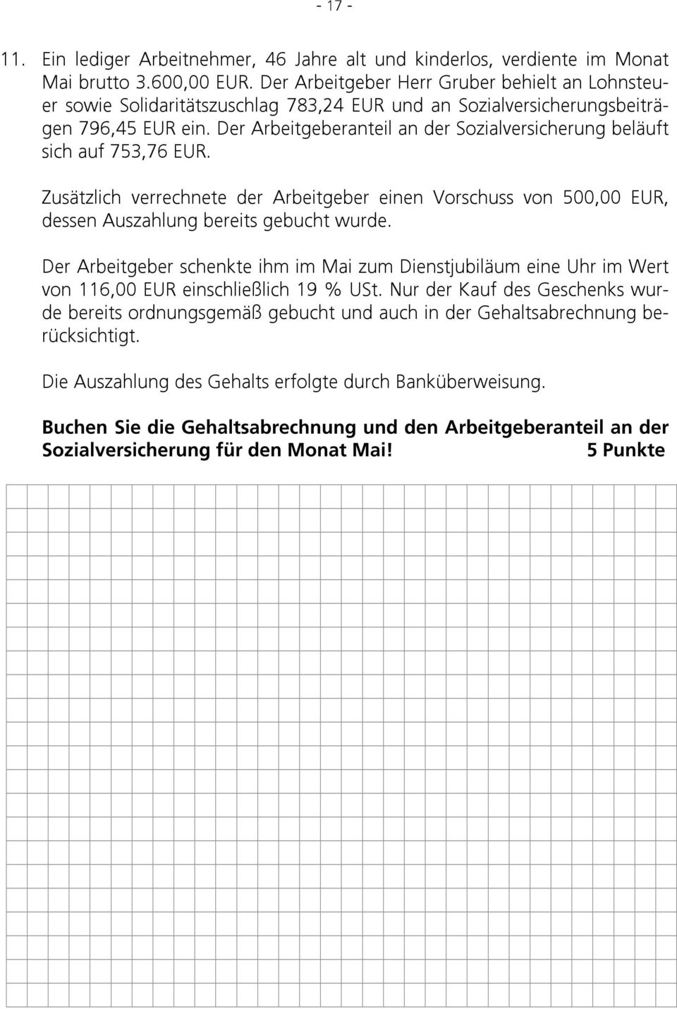 Der Arbeitgeberanteil an der Sozialversicherung beläuft sich auf 753,76 EUR. Zusätzlich verrechnete der Arbeitgeber einen Vorschuss von 500,00 EUR, dessen Auszahlung bereits gebucht wurde.