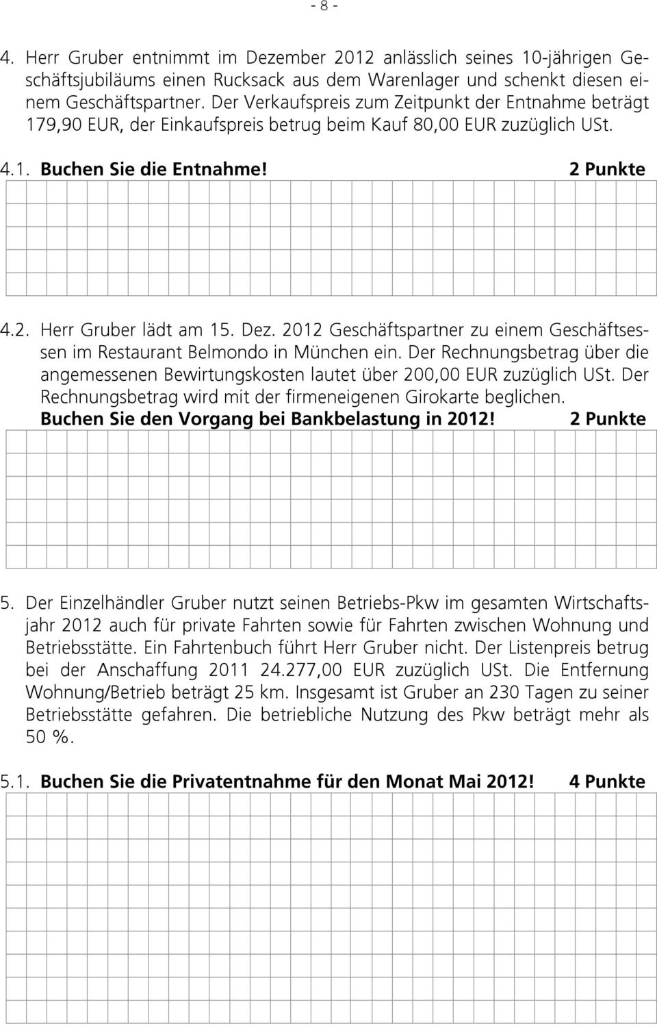 2012 Geschäftspartner zu einem Geschäftsessen im Restaurant Belmondo in München ein. Der Rechnungsbetrag über die angemessenen Bewirtungskosten lautet über 200,00 EUR zuzüglich USt.