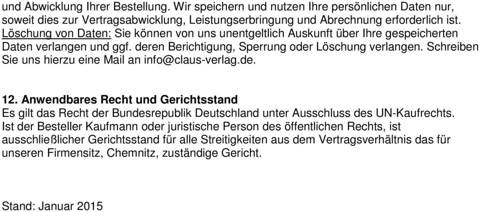 Schreiben Sie uns hierzu eine Mail an info@claus-verlag.de. 12. Anwendbares Recht und Gerichtsstand Es gilt das Recht der Bundesrepublik Deutschland unter Ausschluss des UN-Kaufrechts.