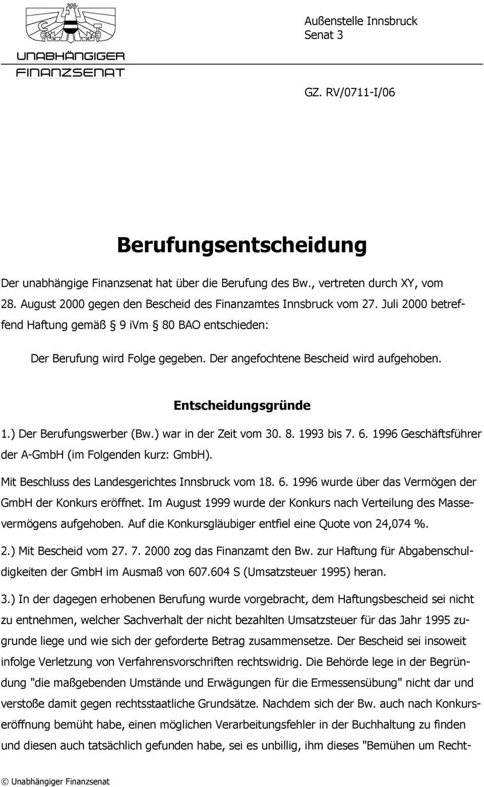 Der angefochtene Bescheid wird aufgehoben. Entscheidungsgründe 1.) Der Berufungswerber (Bw.) war in der Zeit vom 30. 8. 1993 bis 7. 6. 1996 Geschäftsführer der A-GmbH (im Folgenden kurz: GmbH).