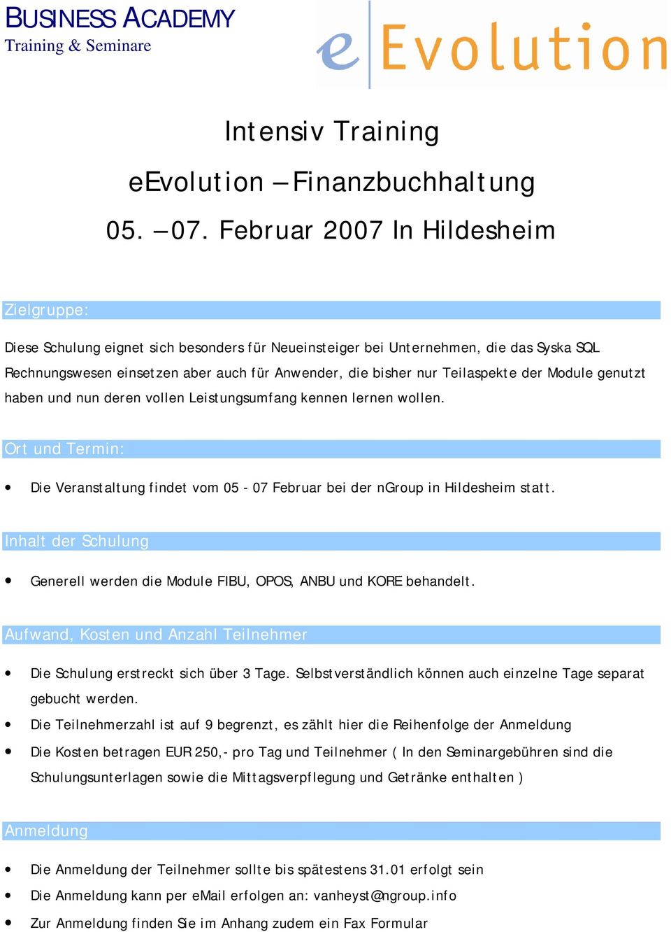 Teilaspekte der Module genutzt haben und nun deren vollen Leistungsumfang kennen lernen wollen. Ort und Termin: Die Veranstaltung findet vom 05-07 Februar bei der ngroup in Hildesheim statt.