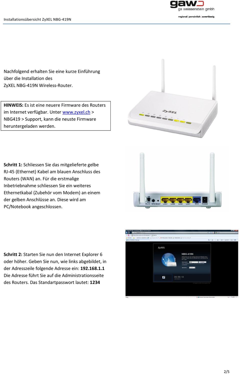 Für die erstmalige Inbetriebnahme schliessen Sie ein weiteres Ethernetkabal (Zubehör vom Modem) an einem der gelben Anschlüsse an. Diese wird am PC/Notebook angeschlossen.