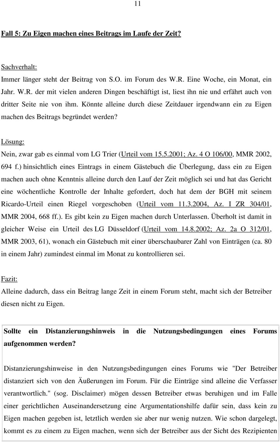 Könnte alleine durch diese Zeitdauer irgendwann ein zu Eigen machen des Beitrags begründet werden? Lösung: Nein, zwar gab es einmal vom LG Trier (Urteil vom 15.5.2001; Az. 4 O 106/00, MMR 2002, 694 f.