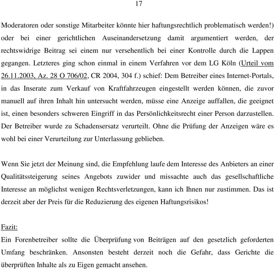 Letzteres ging schon einmal in einem Verfahren vor dem LG Köln (Urteil vom 26.11.2003, Az. 28 O 706/02, CR 2004, 304 f.