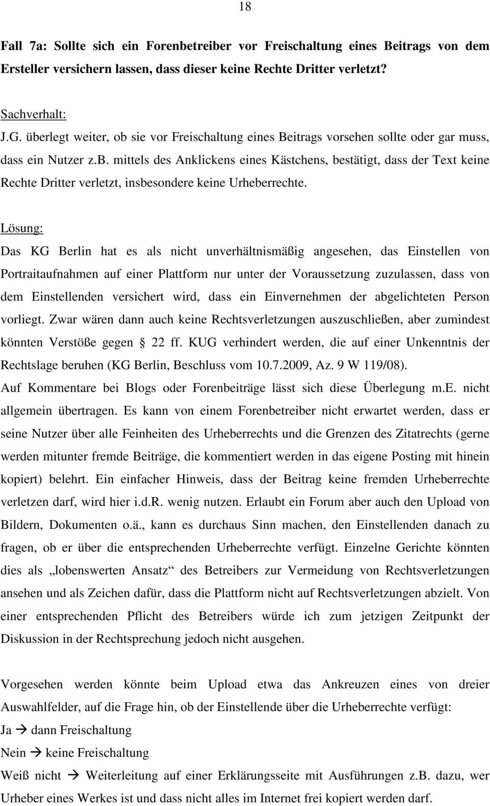 Lösung: Das KG Berlin hat es als nicht unverhältnismäßig angesehen, das Einstellen von Portraitaufnahmen auf einer Plattform nur unter der Voraussetzung zuzulassen, dass von dem Einstellenden