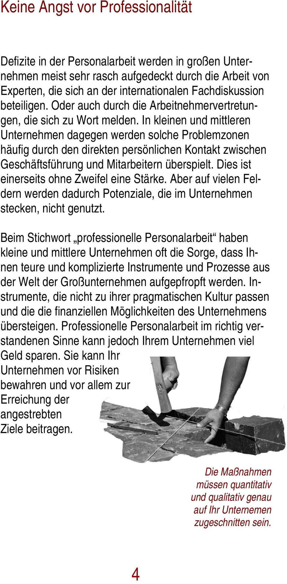 In kleinen und mittleren Unternehmen dagegen werden solche Problemzonen häufig durch den direkten persönlichen Kontakt zwischen Geschäftsführung und Mitarbeitern überspielt.