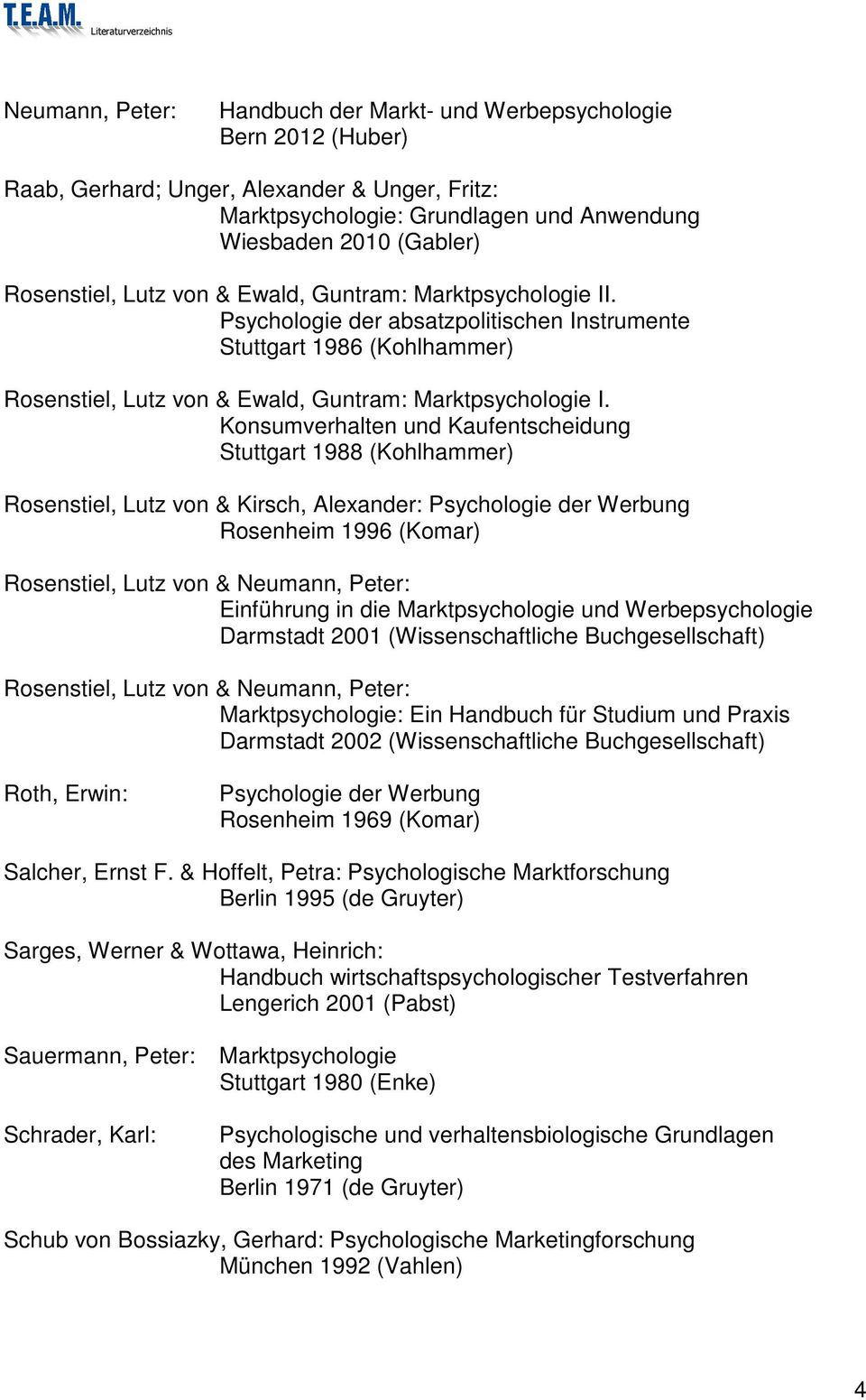 Konsumverhalten und Kaufentscheidung Stuttgart 1988 (Kohlhammer) Rosenstiel, Lutz von & Kirsch, Alexander: Psychologie der Werbung Rosenheim 1996 (Komar) Rosenstiel, Lutz von & Neumann, Peter: