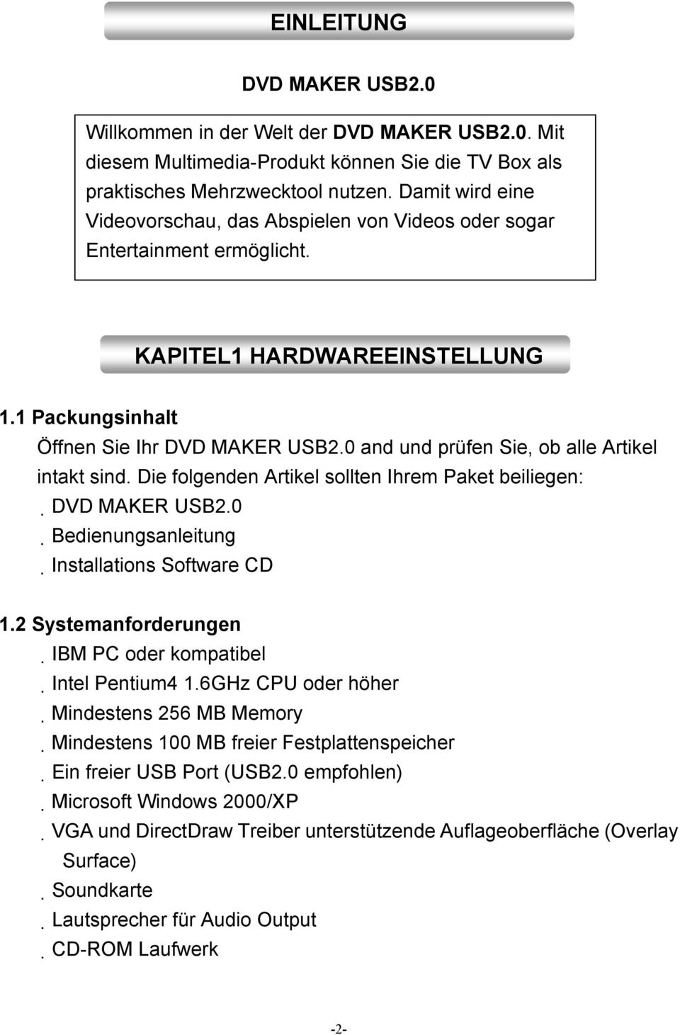 0 and und prüfen Sie, ob alle Artikel intakt sind. Die folgenden Artikel sollten Ihrem Paket beiliegen: DVD MAKER USB2.0 Bedienungsanleitung Installations Software CD 1.