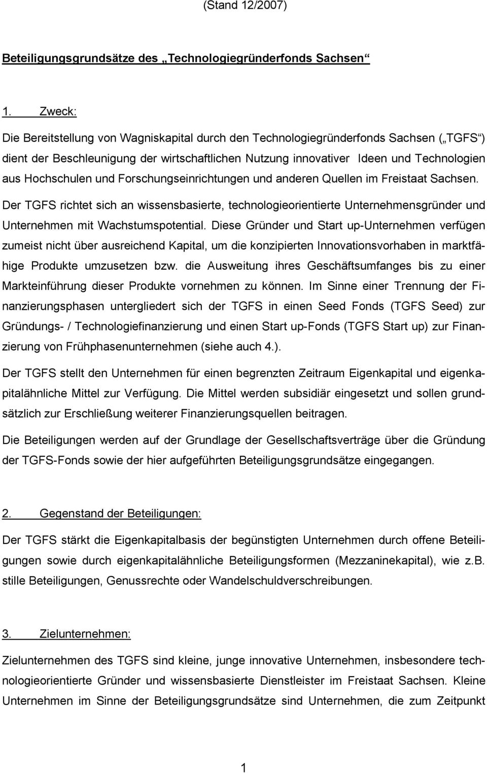 und Forschungseinrichtungen und anderen Quellen im Freistaat Sachsen. Der TGFS richtet sich an wissensbasierte, technologieorientierte Unternehmensgründer und Unternehmen mit Wachstumspotential.