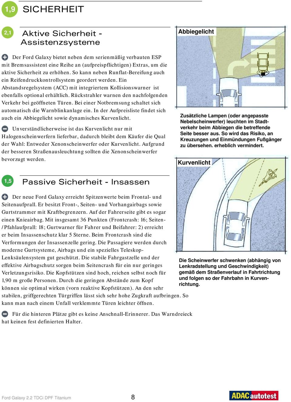 Ein Abstandsregelsystem (ACC) mit integriertem Kollisionswarner ist ebenfalls optional erhältlich. Rückstrahler warnen den nachfolgenden Verkehr bei geöffneten Türen.