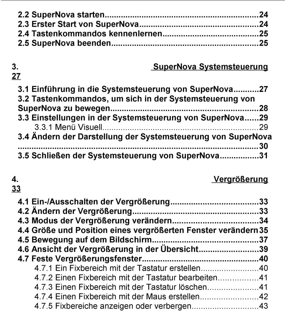 3.1 Menü Visuell...29 3.4 Ändern der Darstellung der Systemsteuerung von SuperNova...30 3.5 Schließen der Systemsteuerung von SuperNova...31 4. Vergrößerung 33 4.1 Ein-/Ausschalten der Vergrößerung.