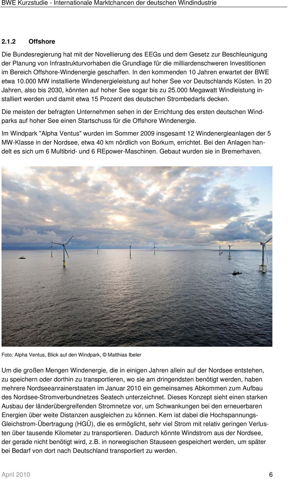 In 20 Jahren, also bis 2030, könnten auf hoher See sogar bis zu 25.000 Megawatt Windleistung installiert werden und damit etwa 15 Prozent des deutschen Strombedarfs decken.