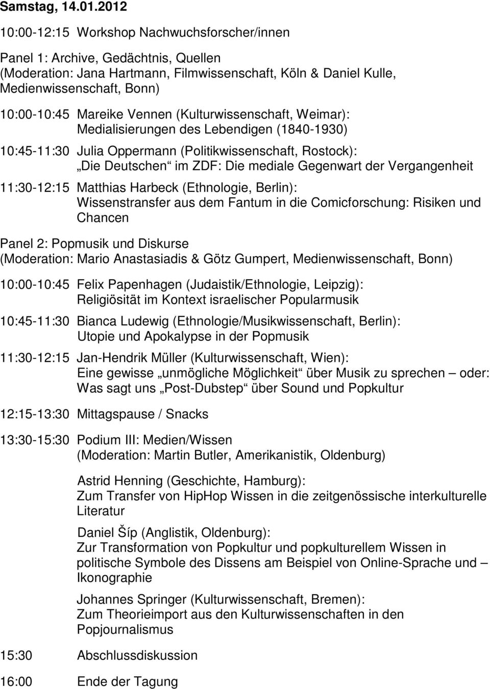 Mareike Vennen (Kulturwissenschaft, Weimar): Medialisierungen des Lebendigen (1840-1930) 10:45-11:30 Julia Oppermann (Politikwissenschaft, Rostock): Die Deutschen im ZDF: Die mediale Gegenwart der