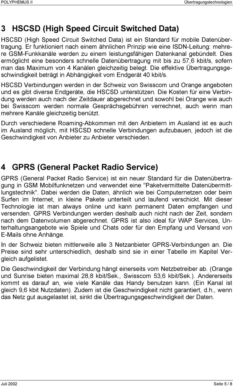 Dies ermöglicht eine besonders schnelle Datenübertragung mit bis zu 57,6 kbit/s, sofern man das Maximum von 4 Kanälen gleichzeitig belegt.