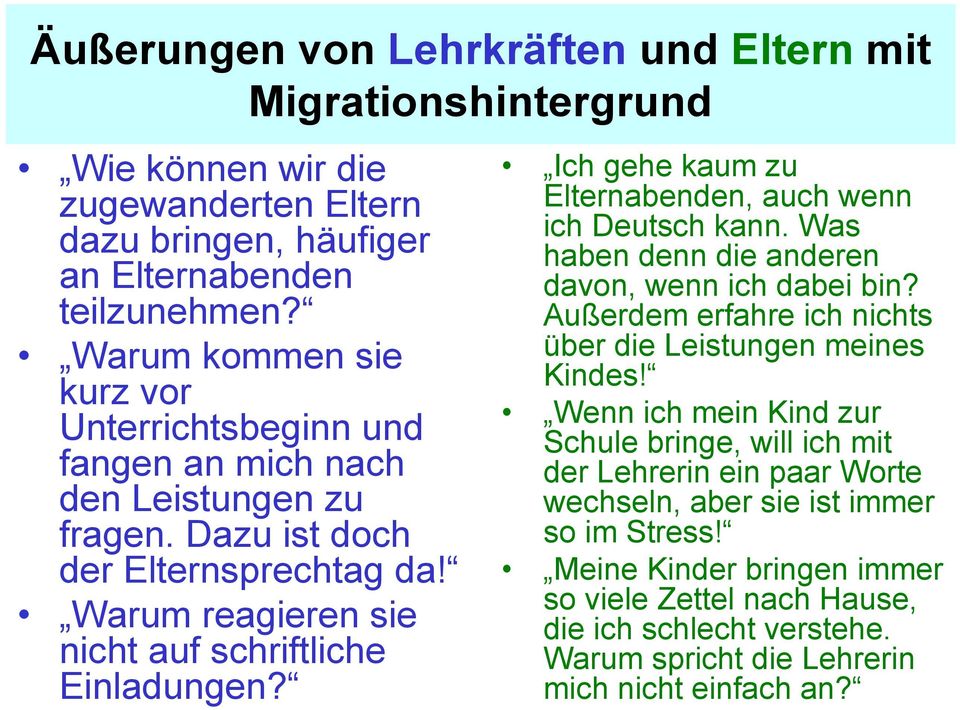 Ich gehe kaum zu Elternabenden, auch wenn ich Deutsch kann. Was haben denn die anderen davon, wenn ich dabei bin? Außerdem erfahre ich nichts über die Leistungen meines Kindes!