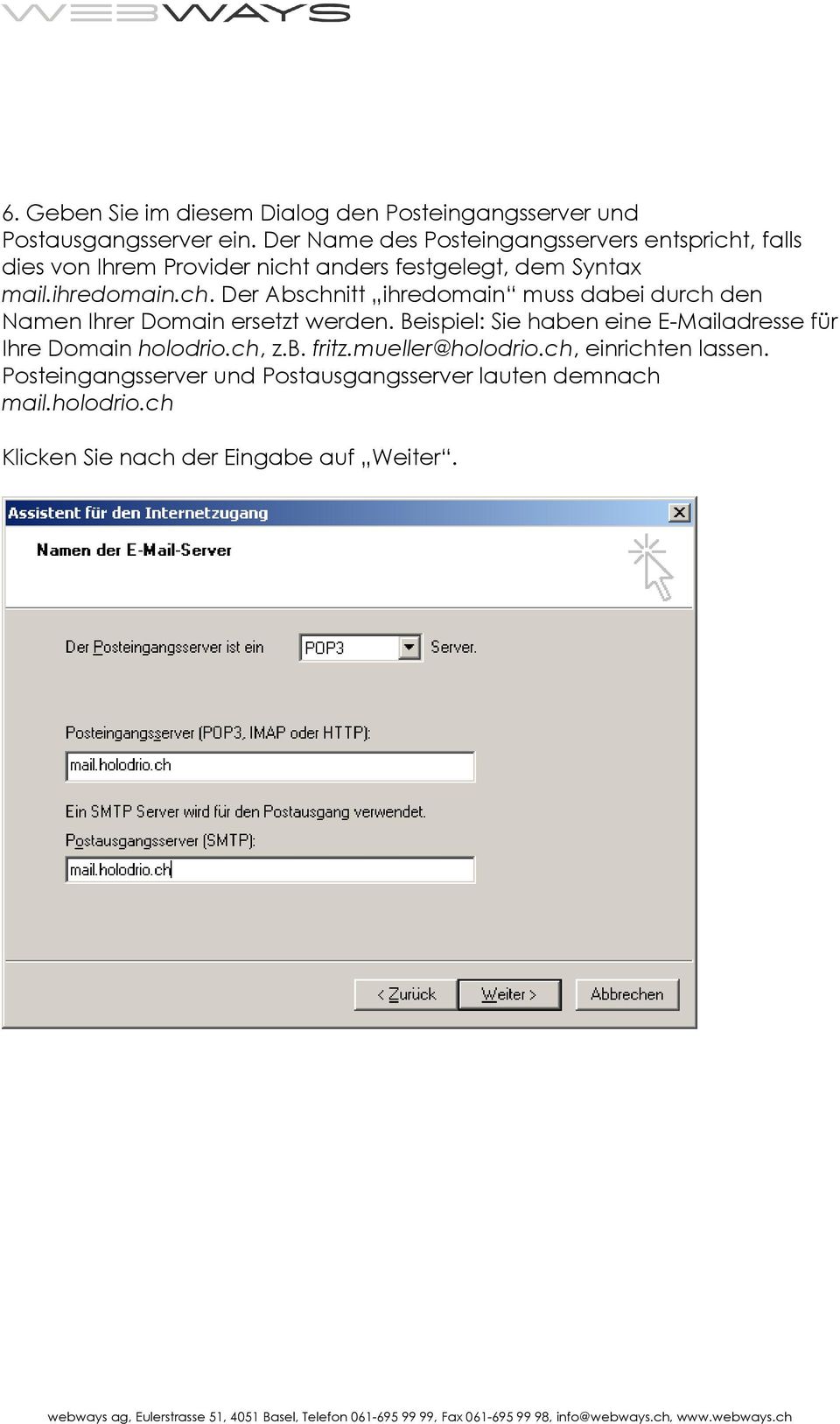 Beispiel: Sie haben eine E-Mailadresse für Ihre Domain holodrio.ch, z.b. fritz.mueller@holodrio.ch, einrichten lassen.