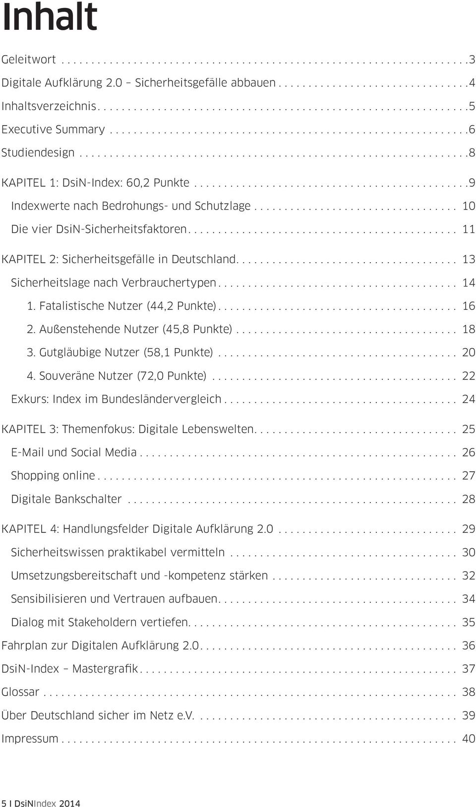 Fatalistische Nutzer (44,2 Punkte).... 16 2. Außenstehende Nutzer (45,8 Punkte).... 18 3. Gutgläubige Nutzer (58,1 Punkte).... 20 4. Souveräne Nutzer (72,0 Punkte).