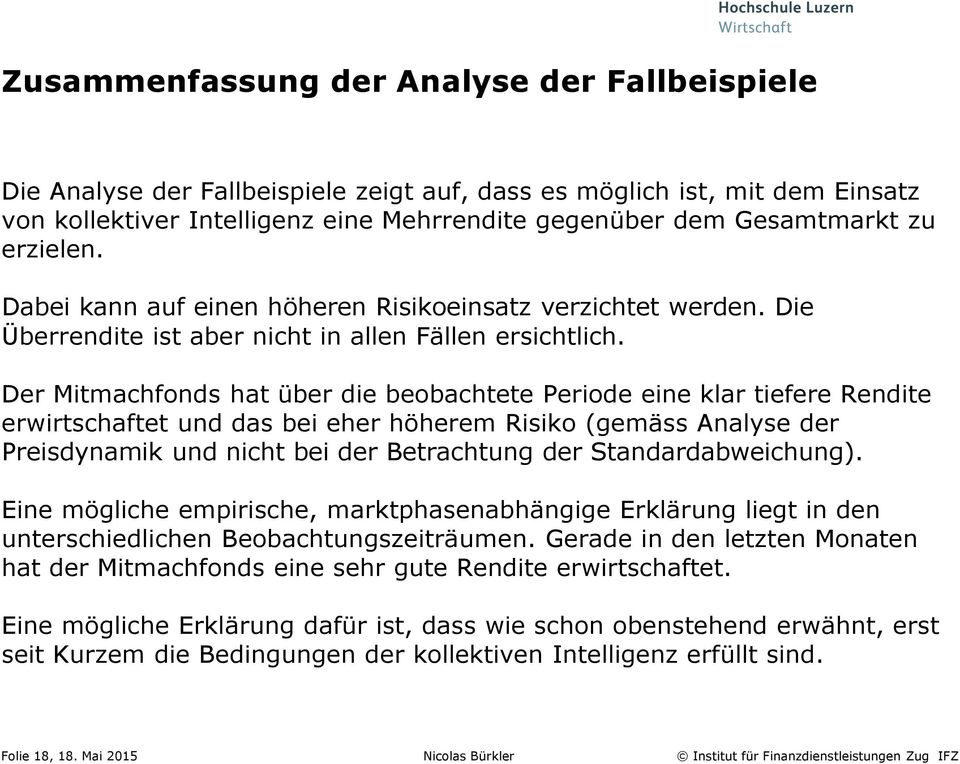 Der Mitmachfonds hat über die beobachtete Periode eine klar tiefere Rendite erwirtschaftet und das bei eher höherem Risiko (gemäss Analyse der Preisdynamik und nicht bei der Betrachtung der