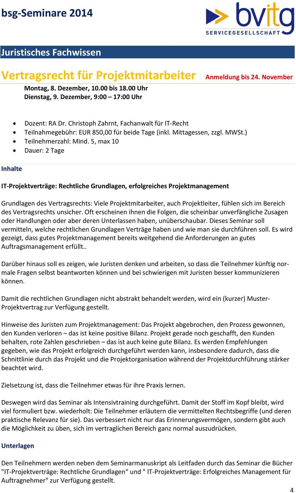 5, max 10 Dauer: 2 Tage IT Projektverträge: Rechtliche Grundlagen, erfolgreiches Projektmanagement Grundlagen des Vertragsrechts: Viele Projektmitarbeiter, auch Projektleiter, fühlen sich im Bereich