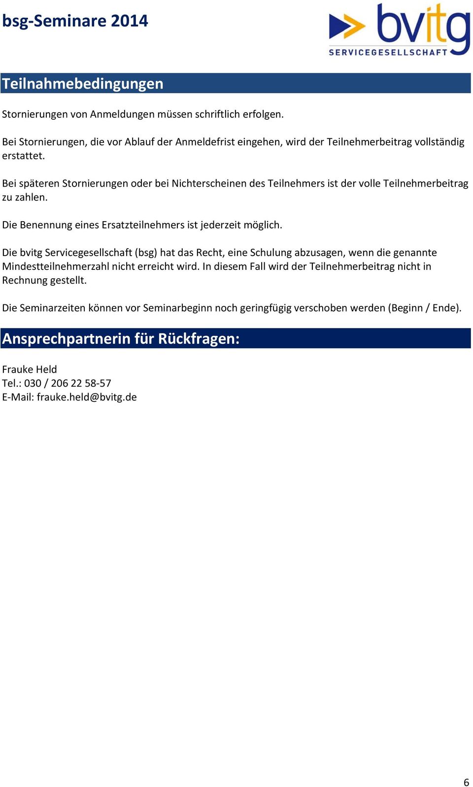 Die bvitg Servicegesellschaft (bsg) hat das Recht, eine Schulung abzusagen, wenn die genannte Mindestteilnehmerzahl nicht erreicht wird.