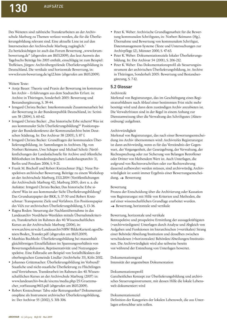 2009), das laut Ausweis des Tagebuchs Beiträge bis 2005 enthält, einschlägig ist zum Beispiel: Treffeisen, Jürgen: Archivübergreifende Überlieferungsbildung in Deutschland.