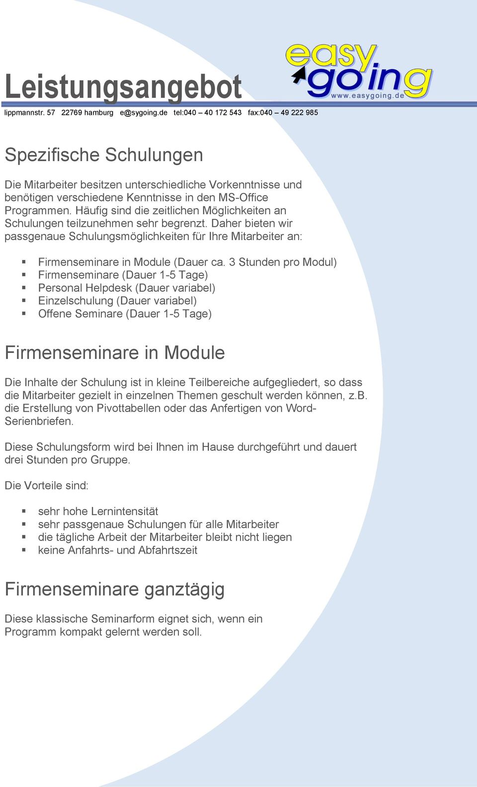 3 Stunden pro Modul) Firmenseminare (Dauer 1-5 Tage) Personal Helpdesk (Dauer variabel) Einzelschulung (Dauer variabel) Offene Seminare (Dauer 1-5 Tage) Firmenseminare in Module Die Inhalte der