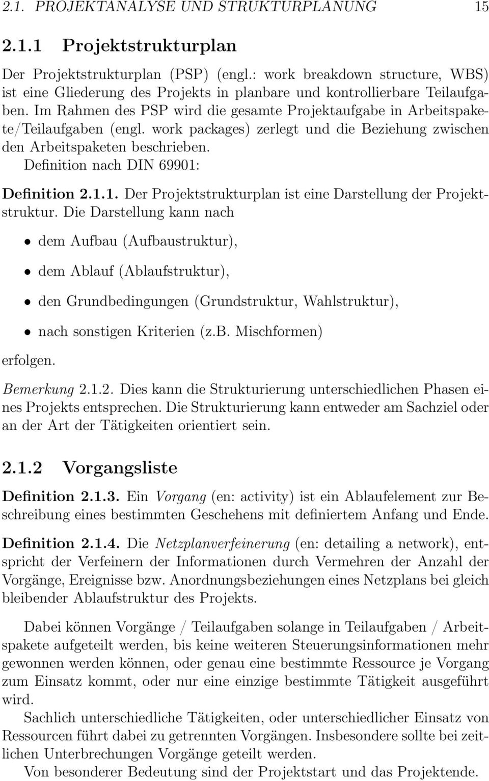 work packages) zerlegt und die Beziehung zwischen den Arbeitspaketen beschrieben. Definition nach DIN 69901: Definition 2.1.1. Der Projektstrukturplan ist eine Darstellung der Projektstruktur.