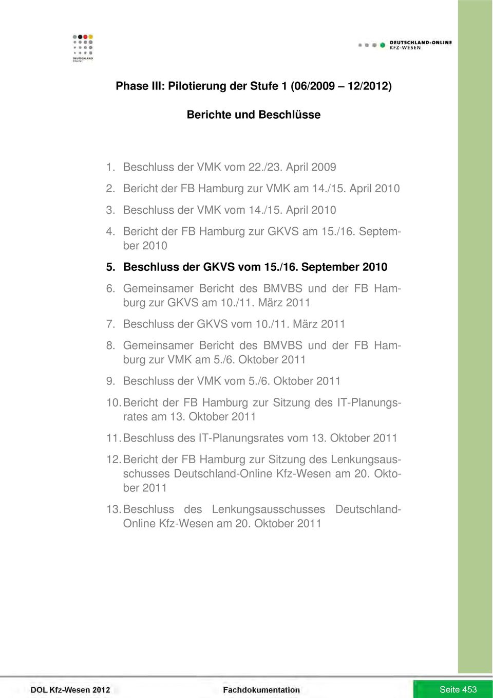 Gemeinsamer Bericht des BMVBS und der FB Hamburg zur GKVS am 10./11. März 2011 7. Beschluss der GKVS vom 10./11. März 2011 8. Gemeinsamer Bericht des BMVBS und der FB Hamburg zur VMK am 5./6.