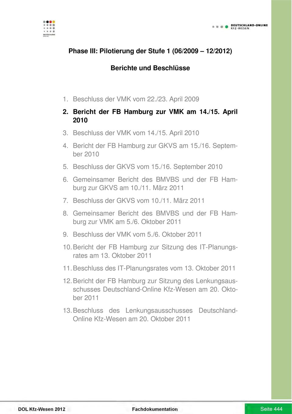 Gemeinsamer Bericht des BMVBS und der FB Hamburg zur GKVS am 10./11. März 2011 7. Beschluss der GKVS vom 10./11. März 2011 8. Gemeinsamer Bericht des BMVBS und der FB Hamburg zur VMK am 5./6.