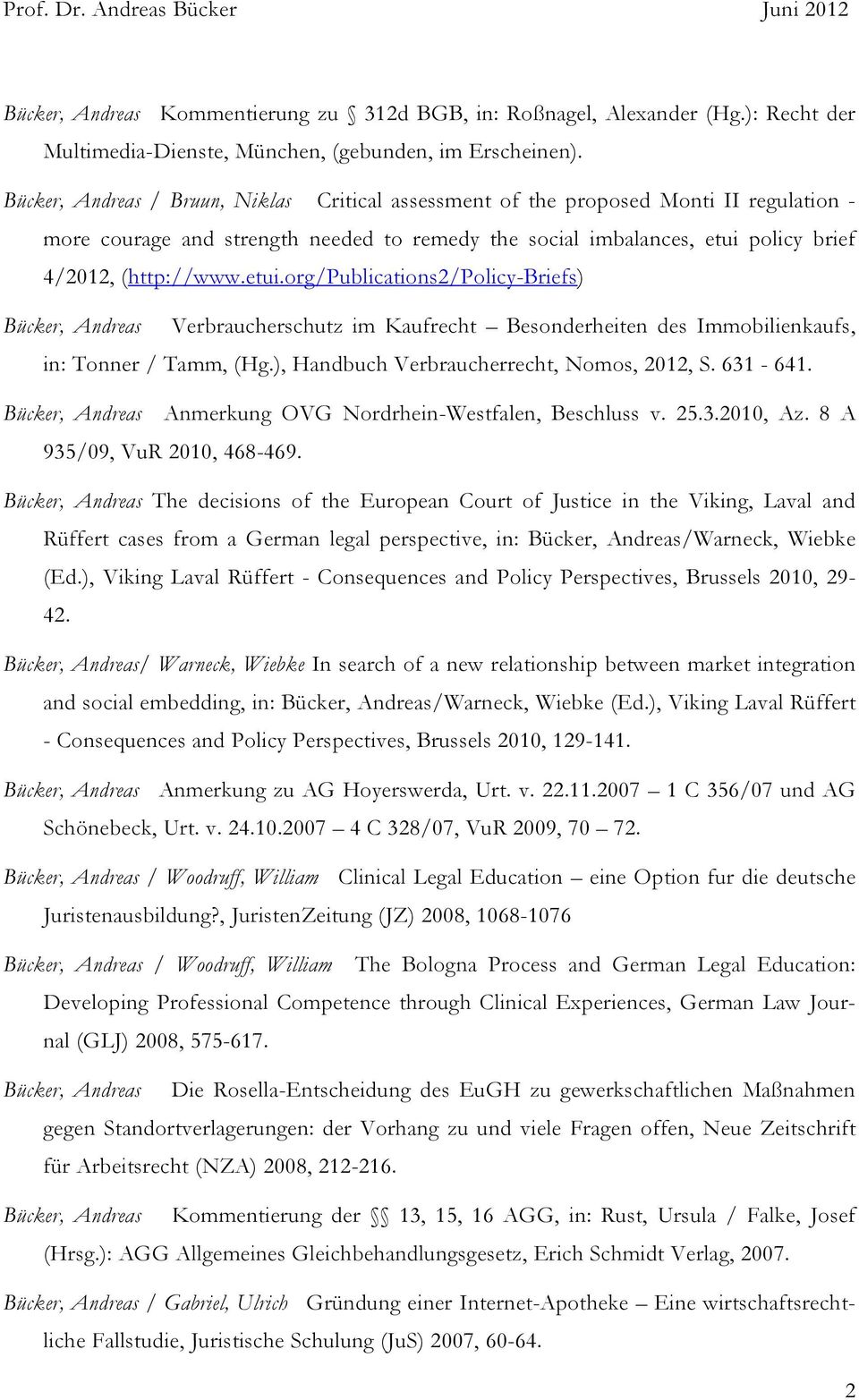 policy brief 4/2012, (http://www.etui.org/publications2/policy-briefs) Bücker, Andreas Verbraucherschutz im Kaufrecht Besonderheiten des Immobilienkaufs, in: Tonner / Tamm, (Hg.