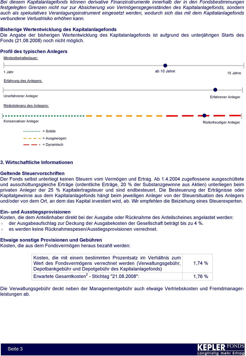 Bisherige Wertentwicklung des Kapitalanlagefonds Die Angabe der bisherigen Wertentwicklung des Kapitalanlagefonds ist aufgrund des unterjährigen Starts des Fonds (21.08.2008) noch nicht möglich.